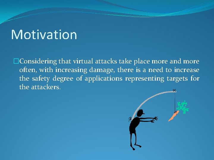 Motivation �Considering that virtual attacks take place more and more often, with increasing damage,