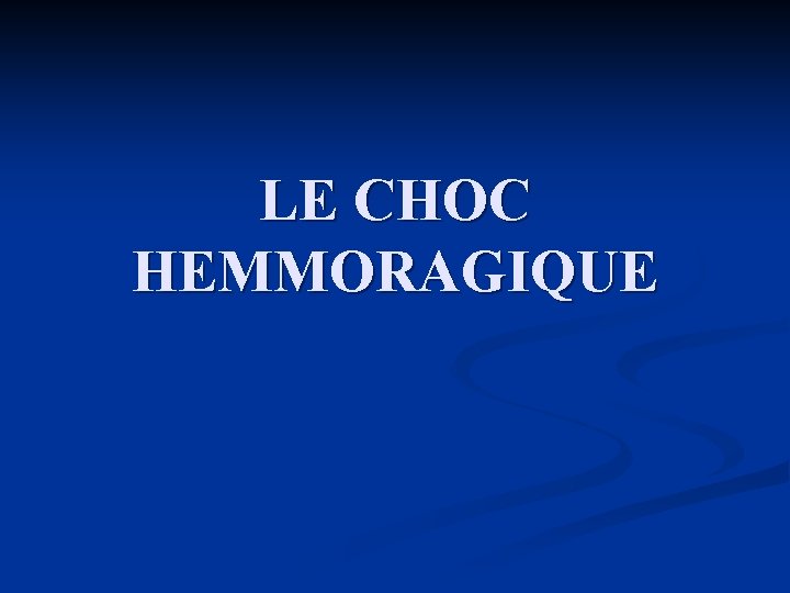 LE CHOC HEMMORAGIQUE 