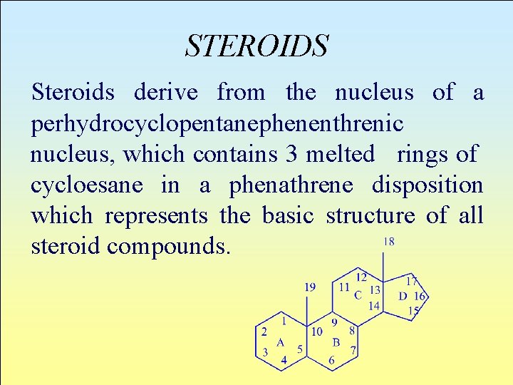 STEROIDS Steroids derive from the nucleus of a perhydrocyclopentanephenenthrenic nucleus, which contains 3 melted