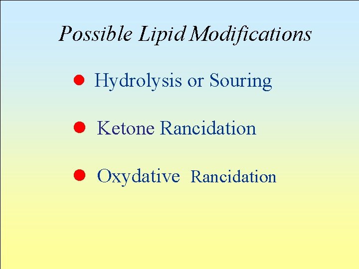 Possible Lipid Modifications l Hydrolysis or Souring l Ketone Rancidation l Oxydative Rancidation 