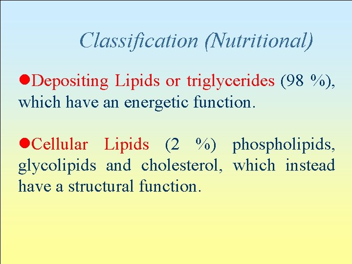 Classification (Nutritional) l. Depositing Lipids or triglycerides (98 %), which have an energetic function.