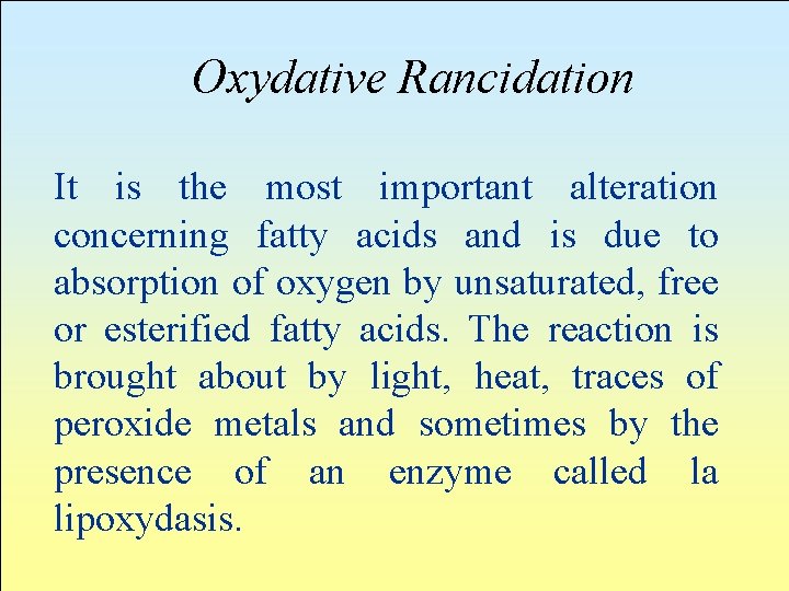 Oxydative Rancidation It is the most important alteration concerning fatty acids and is due