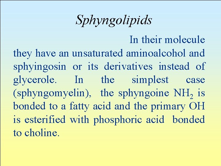 Sphyngolipids In their molecule they have an unsaturated aminoalcohol and sphyingosin or its derivatives