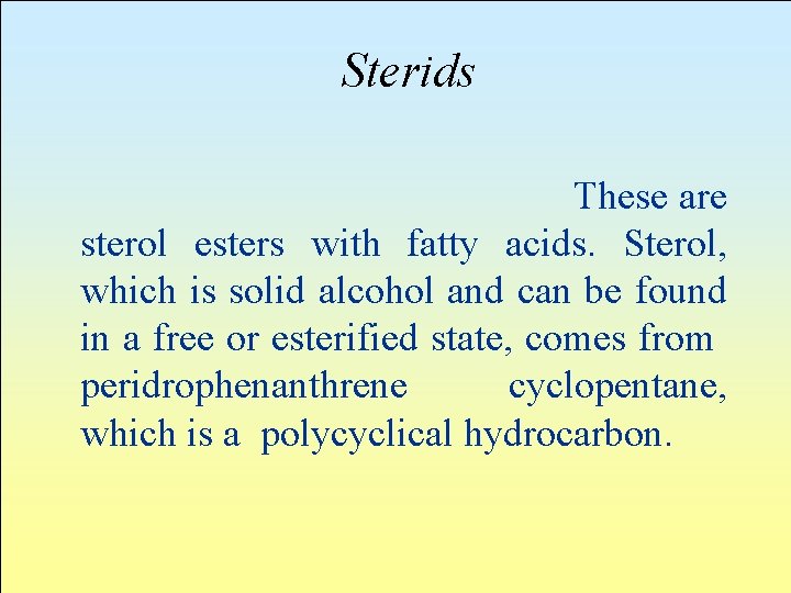 Sterids These are sterol esters with fatty acids. Sterol, which is solid alcohol and