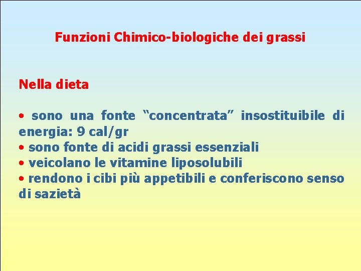 Funzioni Chimico-biologiche dei grassi Nella dieta • sono una fonte “concentrata” insostituibile di energia: