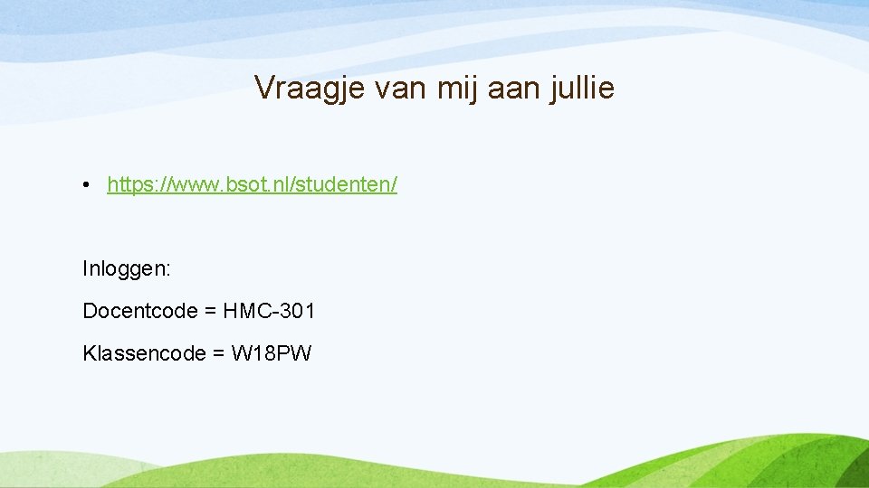 Vraagje van mij aan jullie • https: //www. bsot. nl/studenten/ Inloggen: Docentcode = HMC-301