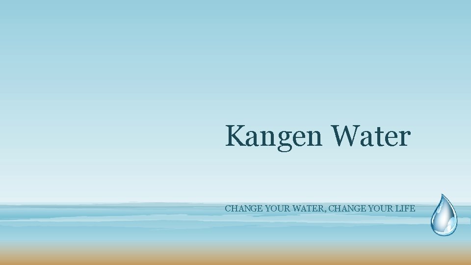 Kangen Water CHANGE YOUR WATER, CHANGE YOUR LIFE 