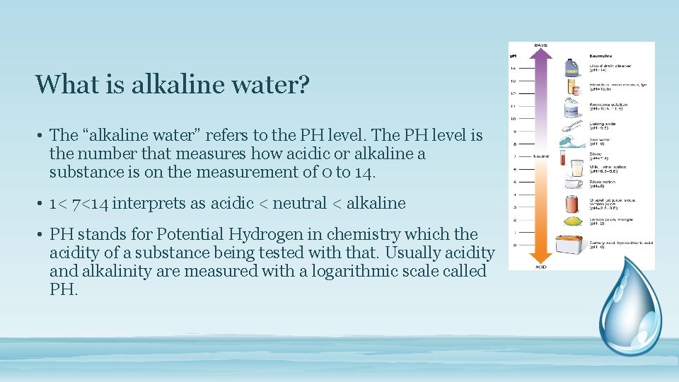 What is alkaline water? • The “alkaline water” refers to the PH level. The What is alkaline water? • The “alkaline water” refers to the PH level. The