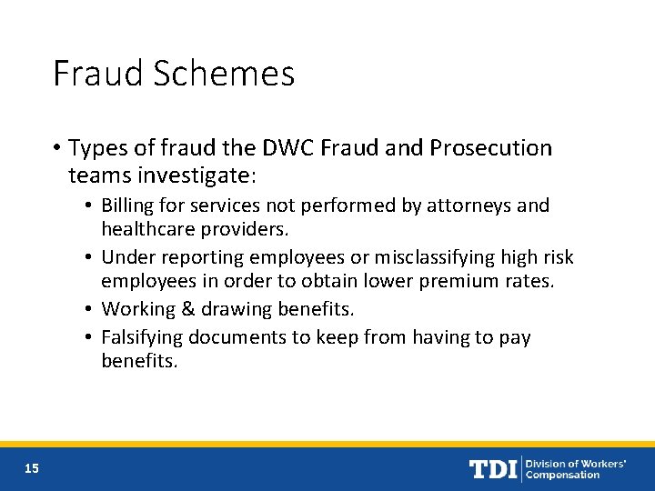 Fraud Schemes • Types of fraud the DWC Fraud and Prosecution teams investigate: •