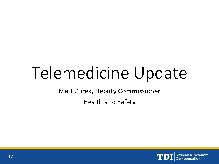 Telemedicine Update Matt Zurek, Deputy Commissioner Health and Safety 27 