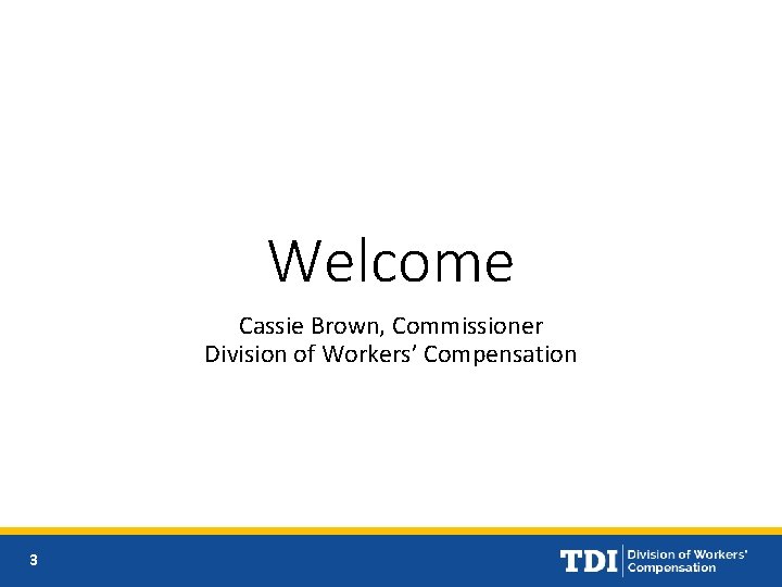 Welcome Cassie Brown, Commissioner Division of Workers’ Compensation 3 