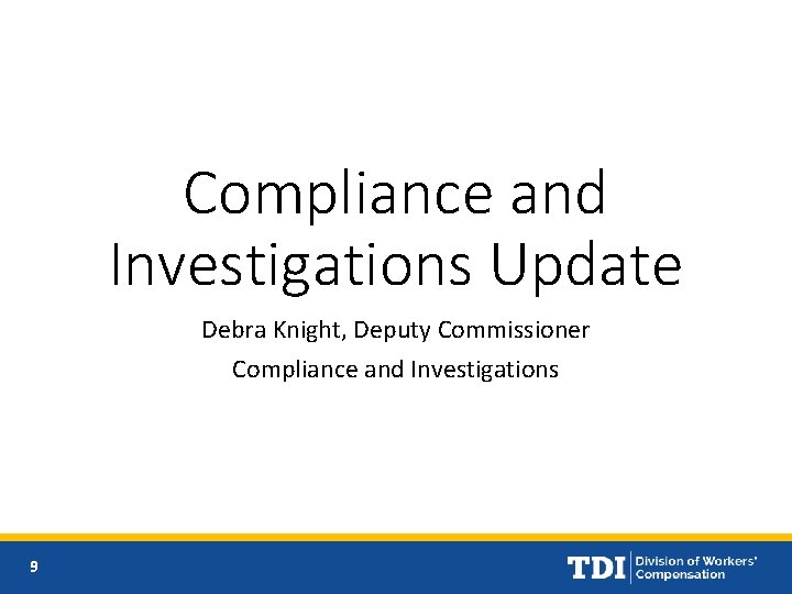 Compliance and Investigations Update Debra Knight, Deputy Commissioner Compliance and Investigations 9 