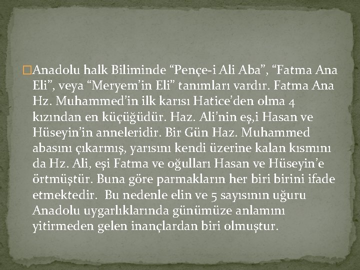 �Anadolu halk Biliminde “Pençe-i Ali Aba”, “Fatma Ana Eli”, veya “Meryem’in Eli” tanımları vardır. �Anadolu halk Biliminde “Pençe-i Ali Aba”, “Fatma Ana Eli”, veya “Meryem’in Eli” tanımları vardır.