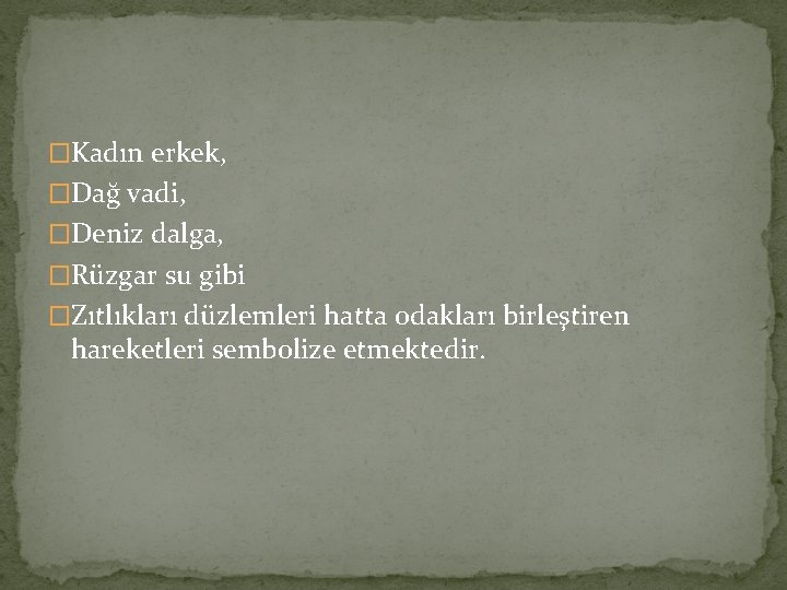 �Kadın erkek, �Dağ vadi, �Deniz dalga, �Rüzgar su gibi �Zıtlıkları düzlemleri hatta odakları birleştiren �Kadın erkek, �Dağ vadi, �Deniz dalga, �Rüzgar su gibi �Zıtlıkları düzlemleri hatta odakları birleştiren