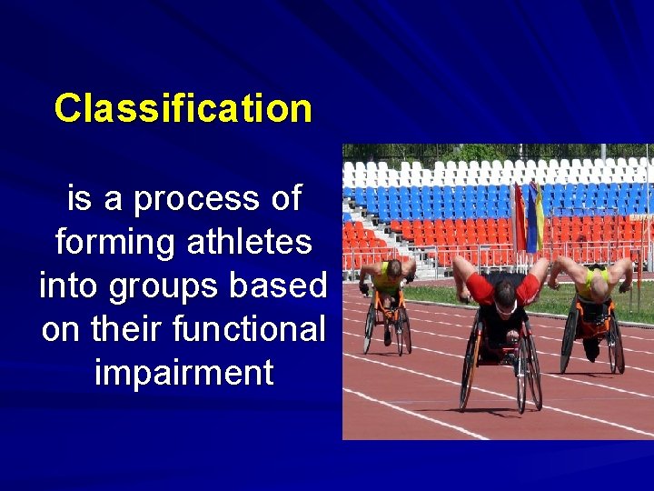 Classification is a process of forming athletes into groups based on their functional impairment