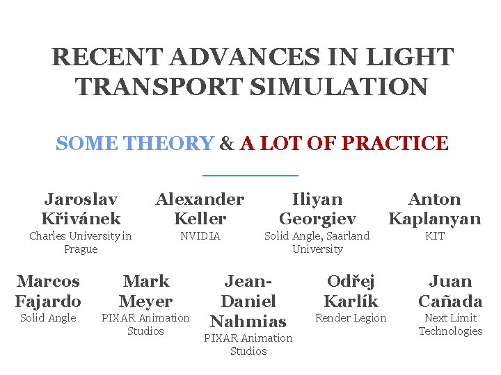 RECENT ADVANCES IN LIGHT TRANSPORT SIMULATION SOME THEORY & A LOT OF PRACTICE Jaroslav RECENT ADVANCES IN LIGHT TRANSPORT SIMULATION SOME THEORY & A LOT OF PRACTICE Jaroslav