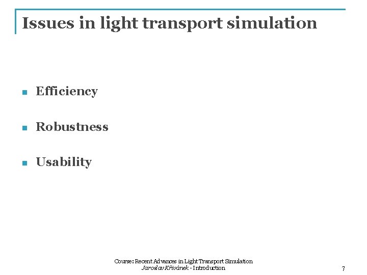 Issues in light transport simulation n Efficiency n Robustness n Usability Course: Recent Advances Issues in light transport simulation n Efficiency n Robustness n Usability Course: Recent Advances