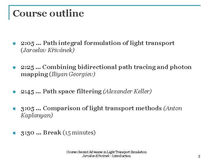 Course outline n 2: 05 … Path integral formulation of light transport (Jaroslav Křivánek) Course outline n 2: 05 … Path integral formulation of light transport (Jaroslav Křivánek)