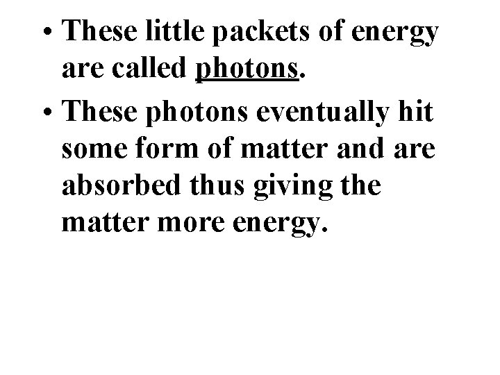  • These little packets of energy are called photons. • These photons eventually
