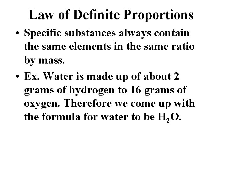 Law of Definite Proportions • Specific substances always contain the same elements in the