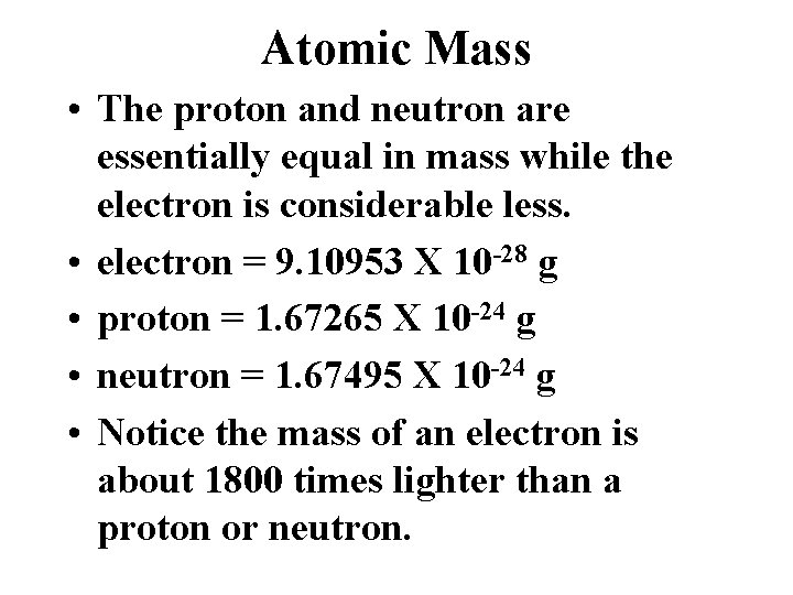 Atomic Mass • The proton and neutron are essentially equal in mass while the