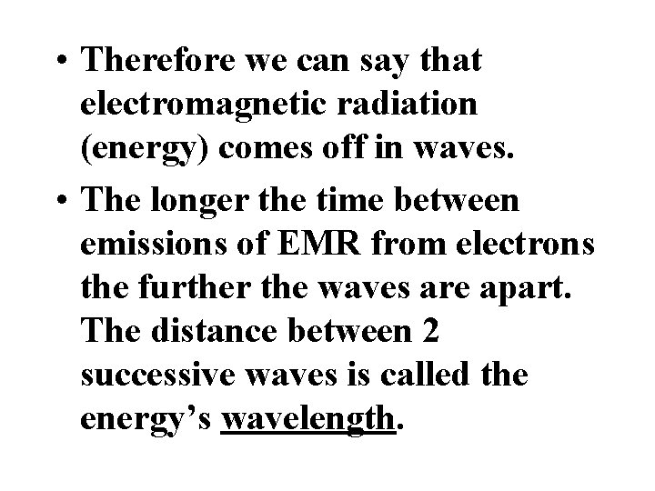  • Therefore we can say that electromagnetic radiation (energy) comes off in waves.