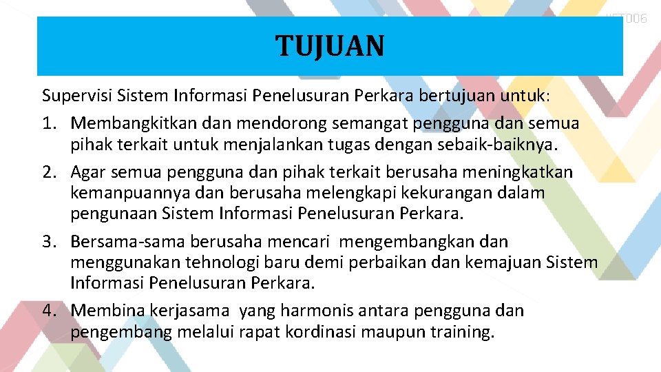 TUJUAN Supervisi Sistem Informasi Penelusuran Perkara bertujuan untuk: 1. Membangkitkan dan mendorong semangat pengguna