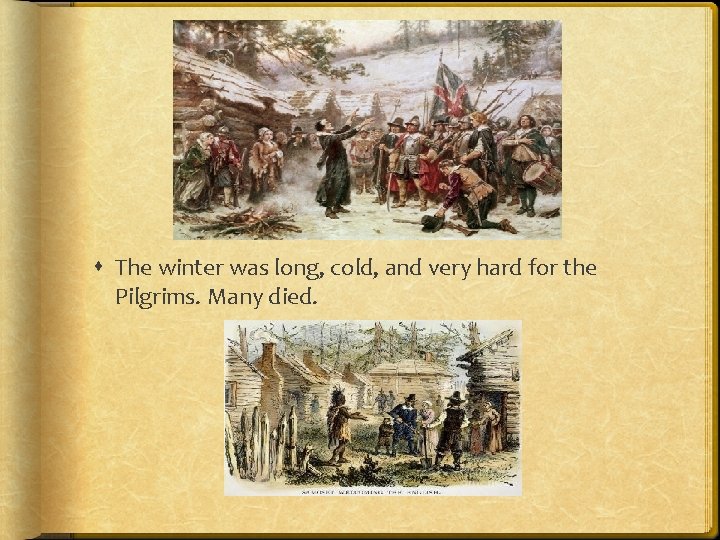  The winter was long, cold, and very hard for the Pilgrims. Many died.