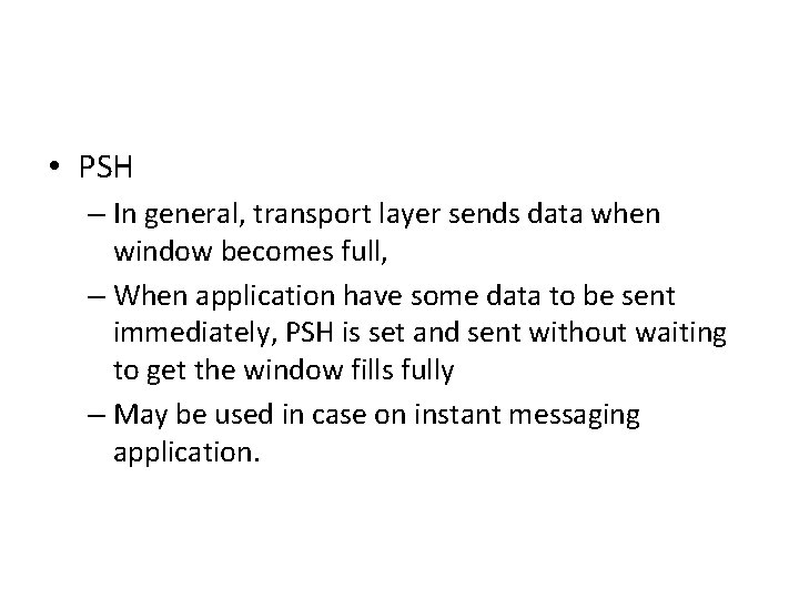  • PSH – In general, transport layer sends data when window becomes full,