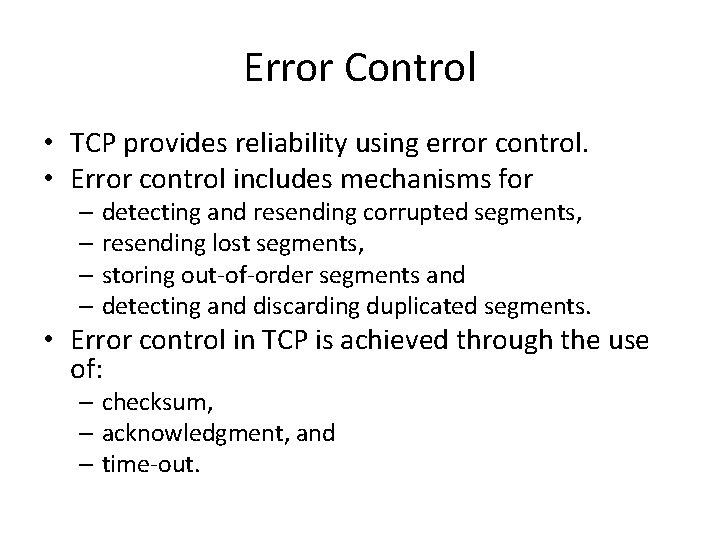 Error Control • TCP provides reliability using error control. • Error control includes mechanisms