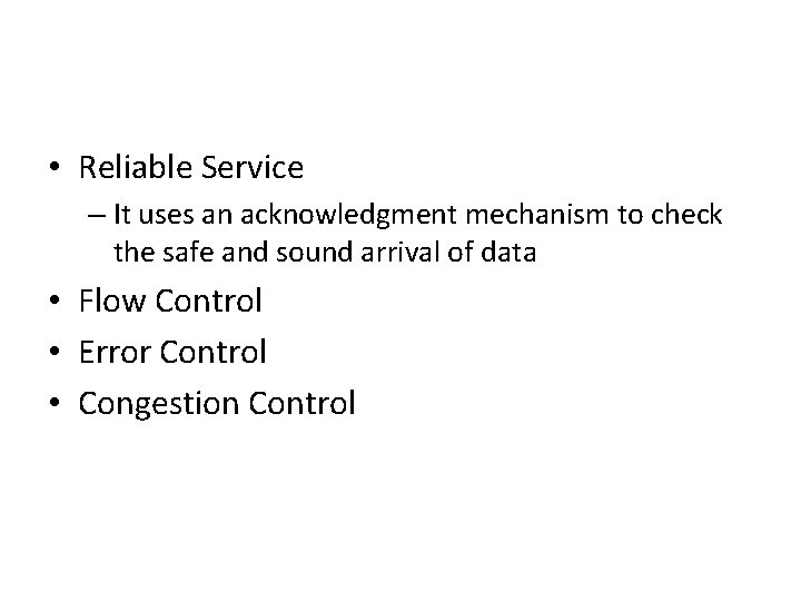  • Reliable Service – It uses an acknowledgment mechanism to check the safe