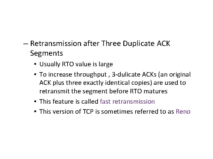 – Retransmission after Three Duplicate ACK Segments • Usually RTO value is large •