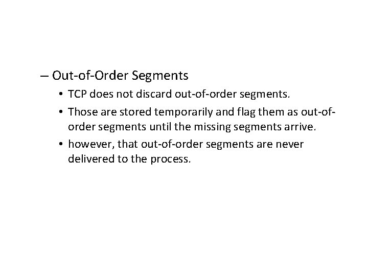 – Out-of-Order Segments • TCP does not discard out-of-order segments. • Those are stored