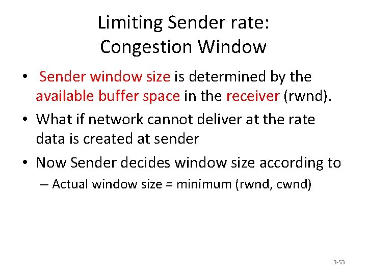 Limiting Sender rate: Congestion Window • Sender window size is determined by the available