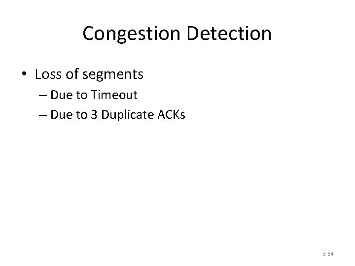 Congestion Detection • Loss of segments – Due to Timeout – Due to 3