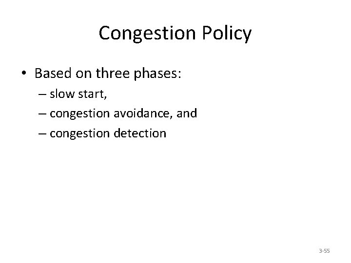 Congestion Policy • Based on three phases: – slow start, – congestion avoidance, and