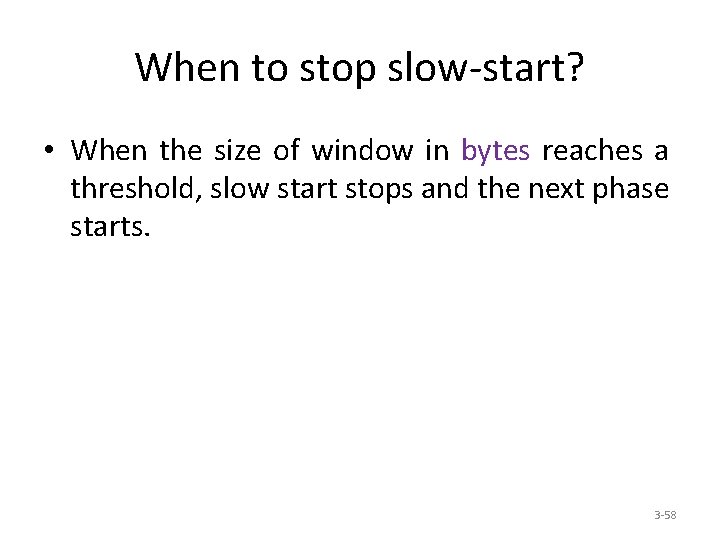 When to stop slow-start? • When the size of window in bytes reaches a