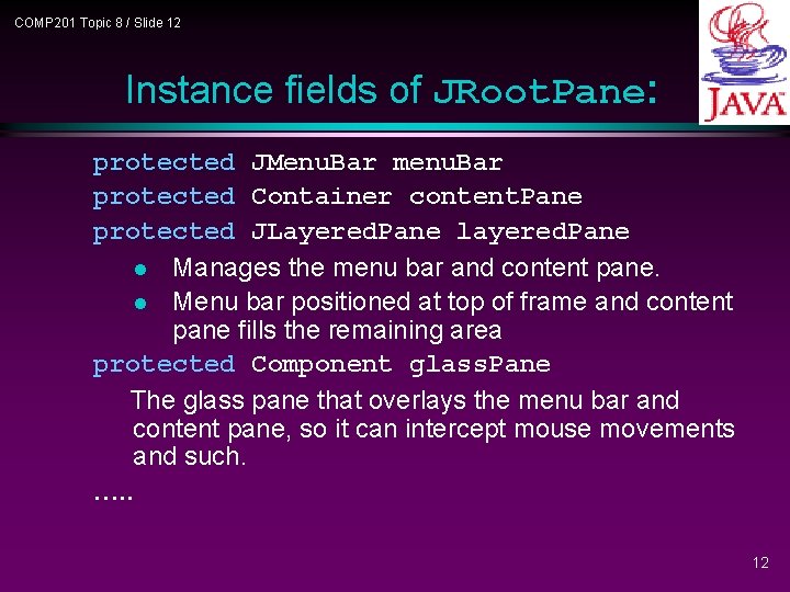 COMP 201 Topic 8 / Slide 12 Instance fields of JRoot. Pane: protected JMenu. COMP 201 Topic 8 / Slide 12 Instance fields of JRoot. Pane: protected JMenu.