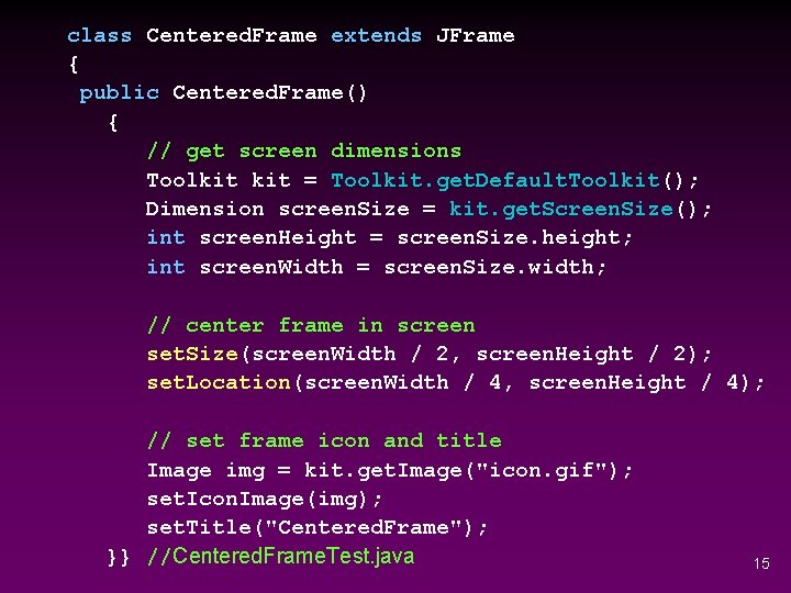 class Centered. Frame extends JFrame { public Centered. Frame() { // get screen dimensions class Centered. Frame extends JFrame { public Centered. Frame() { // get screen dimensions