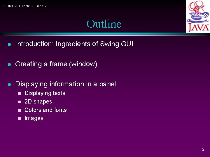 COMP 201 Topic 8 / Slide 2 Outline l Introduction: Ingredients of Swing GUI COMP 201 Topic 8 / Slide 2 Outline l Introduction: Ingredients of Swing GUI