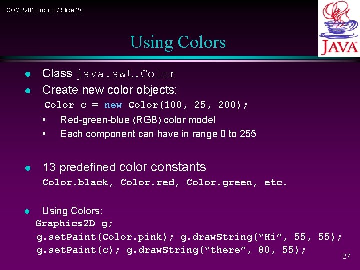 COMP 201 Topic 8 / Slide 27 Using Colors l l Class java. awt. COMP 201 Topic 8 / Slide 27 Using Colors l l Class java. awt.