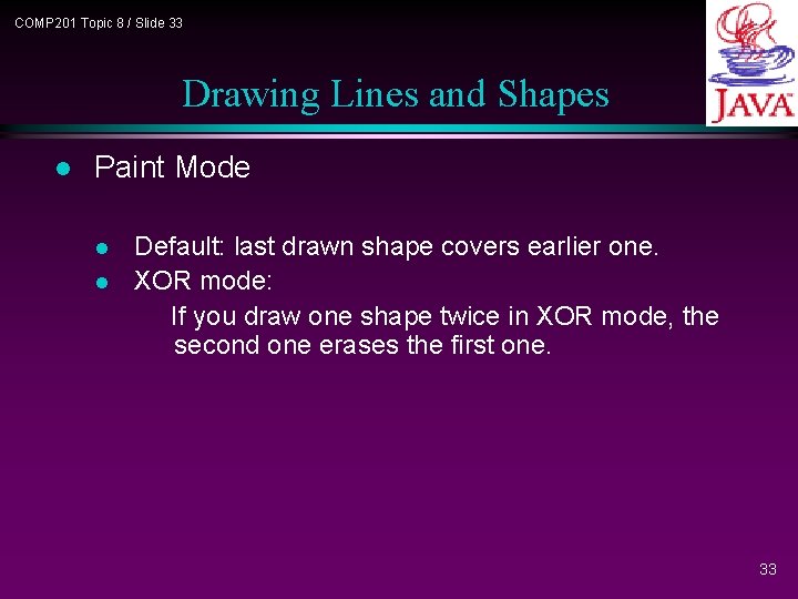 COMP 201 Topic 8 / Slide 33 Drawing Lines and Shapes l Paint Mode COMP 201 Topic 8 / Slide 33 Drawing Lines and Shapes l Paint Mode