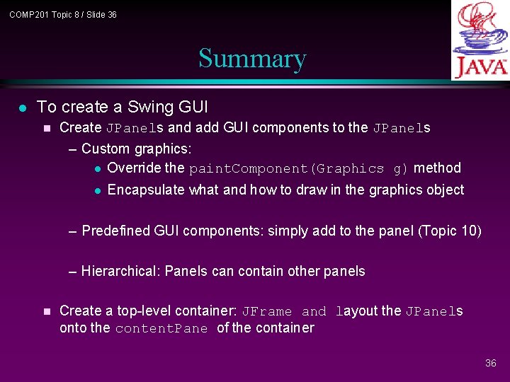 COMP 201 Topic 8 / Slide 36 Summary l To create a Swing GUI COMP 201 Topic 8 / Slide 36 Summary l To create a Swing GUI