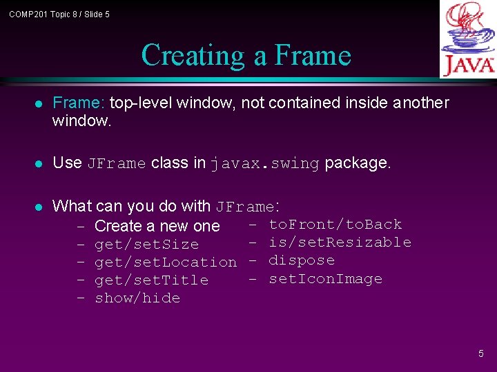 COMP 201 Topic 8 / Slide 5 Creating a Frame l Frame: top-level window, COMP 201 Topic 8 / Slide 5 Creating a Frame l Frame: top-level window,