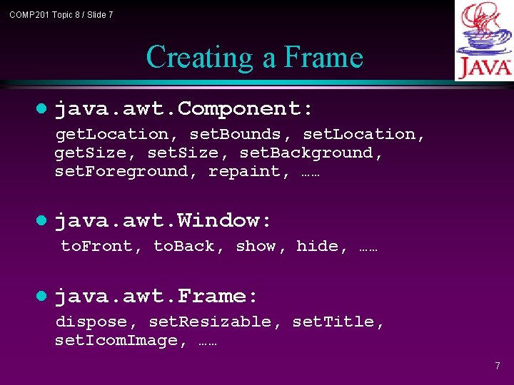 COMP 201 Topic 8 / Slide 7 Creating a Frame l java. awt. Component: COMP 201 Topic 8 / Slide 7 Creating a Frame l java. awt. Component: