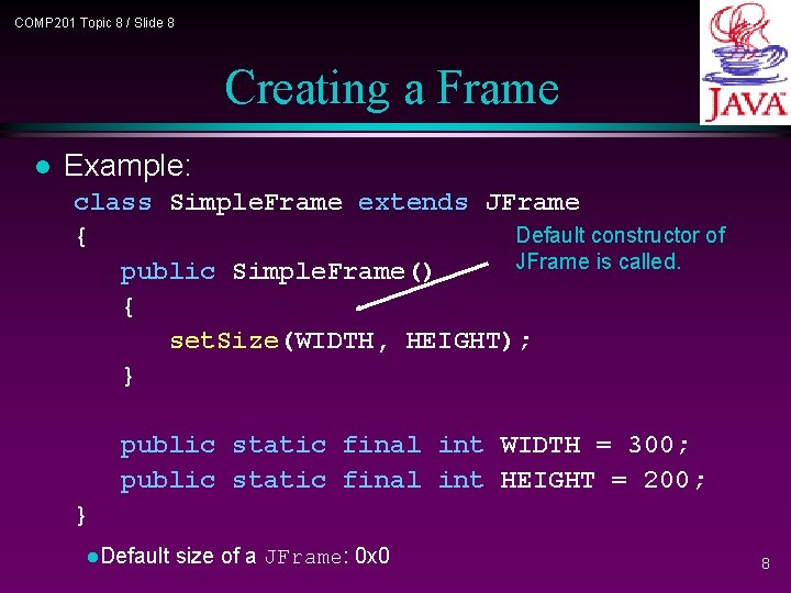 COMP 201 Topic 8 / Slide 8 Creating a Frame l Example: class Simple. COMP 201 Topic 8 / Slide 8 Creating a Frame l Example: class Simple.