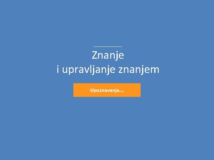 Znanje i upravljanje znanjem Upoznavanje. . . 