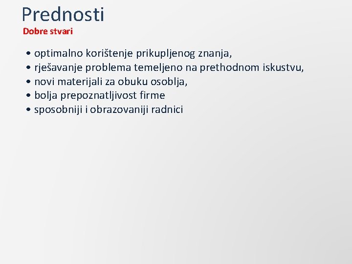 Prednosti Dobre stvari • optimalno korištenje prikupljenog znanja, • rješavanje problema temeljeno na prethodnom