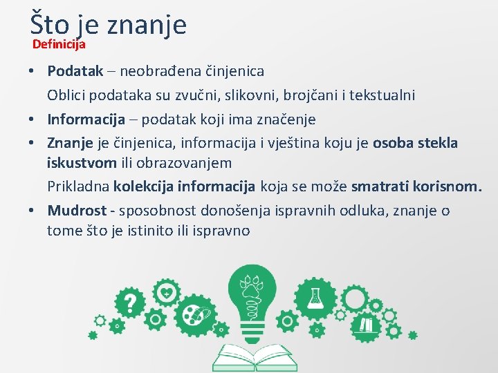 Što je znanje Definicija • Podatak – neobrađena činjenica Oblici podataka su zvučni, slikovni,