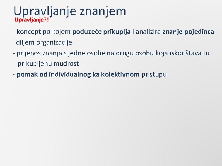 Upravljanje znanjem Upravljanje? ! - koncept po kojem poduzeće prikuplja i analizira znanje pojedinca